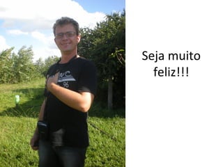 Seja muito
feliz!!!

 