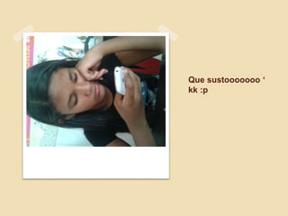 Que sustooooooo ‘
kk :p
 