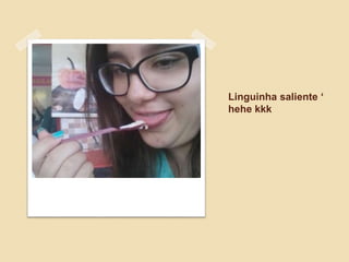 Linguinha saliente ‘
hehe kkk
 