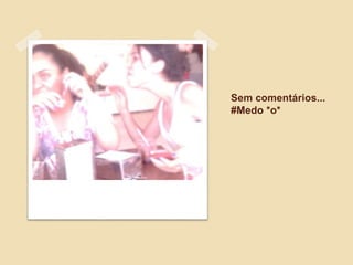 Sem comentários...
#Medo *o*
 