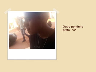 Outro pontinho
preto ‘ *o*
 