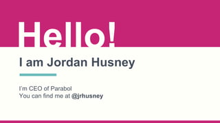 Hello!I am Jordan Husney
I’m CEO of Parabol
You can find me at @jrhusney
 