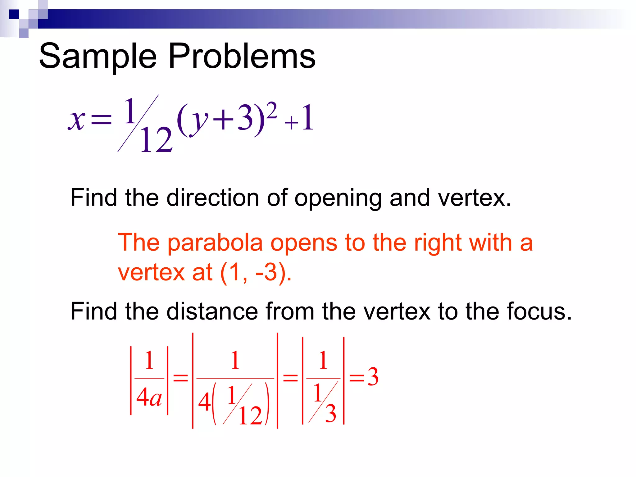 Sample Problems Find the direction of opening and vertex. The parabola opens to the right with a vertex at (1, -3). Find the distance from the vertex to the focus. 