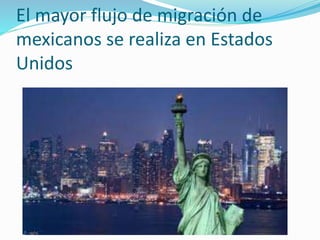 El mayor flujo de migración de
mexicanos se realiza en Estados
Unidos
 