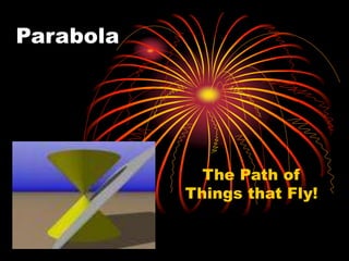 Parabola
The Path of
Things that Fly!
 