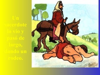 Un
sacerdote
lo vio y
pasó de
largo,
dando un
rodeo.