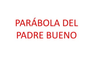 PARÁBOLA DEL
PADRE BUENO
 