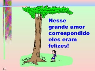 Nesse
grande amor
correspondido
eles eram
felizes!

13

 