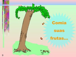 Comia
suas
frutas...

9

 