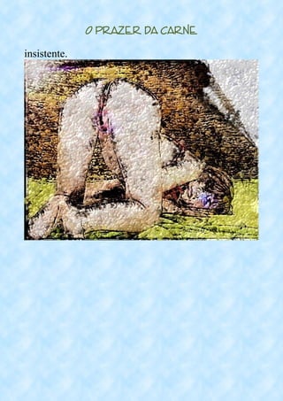 O Prazer da Carne
insistente.
 