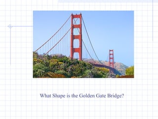What Shape is the Golden Gate Bridge?
 