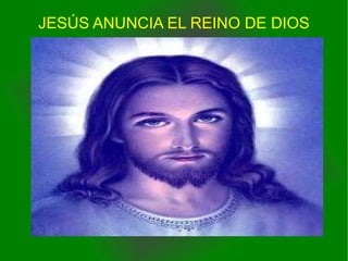 JESÚS ANUNCIA EL REINO DE DIOS 