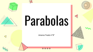 Parabolas
Arianna Tirado 4 “B”
 
