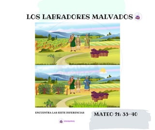 LOS LABRADORES MALVADOS
MATEO 21: 33-40
ENCUENTRA LAS SIETE DIFERENCIAS
 