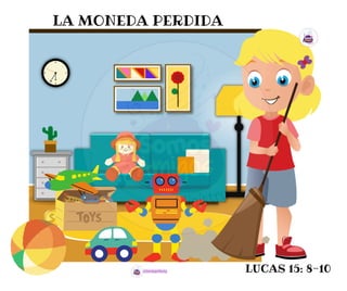 LA MONEDA PERDIDA
LUCAS 15: 8-10
 