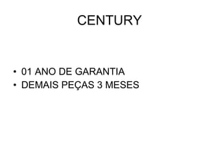 CENTURY 01 ANO DE GARANTIA DEMAIS PEÇAS 3 MESES 