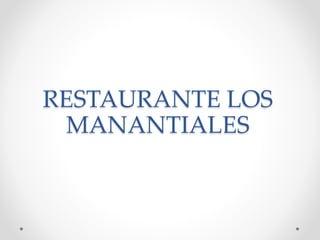 RESTAURANTE LOS 
MANANTIALES 
 