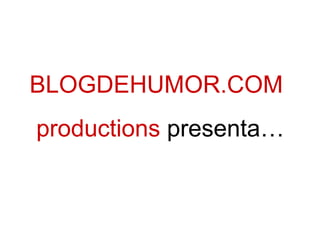 BLOGDEHUMOR.COM productions  presenta… 