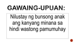 Nilustay ng bunsong anak
ang kanyang minana sa
hindi wastong pamumuhay
 