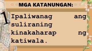 MGA KATANUNGAN:
Ipaliwanag ang
suliraning
kinakaharap ng
katiwala.
 