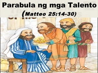 Parabula ng mga Talento
(Matteo 25:14-30)
 