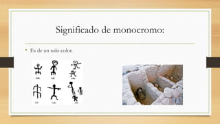 Significado de monocromo: 
• Es de un solo color. 
 