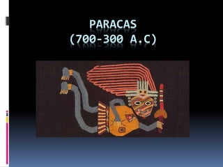 PARACAS
(700-300 A.C)
 