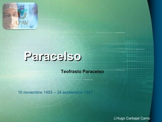 LOGO




       Paracelso
                       Teofrasto Paracelso



  10 noviembre 1493 – 24 septiembre 1541




                                             J.Hugo Carbajal Camo
 