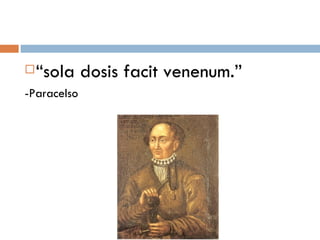 “ sola dosis facit venenum.” -Paracelso 