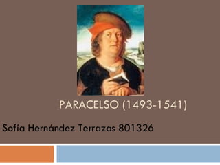 PARACELSO (1493-1541) Sofía Hernández Terrazas 801326 