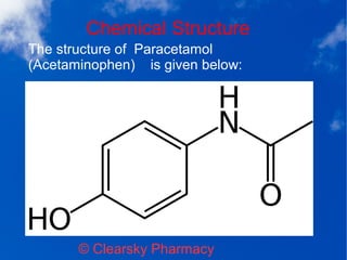 Chemical Structure
© Clearsky Pharmacy
The structure of Paracetamol
(Acetaminophen) is given below:
 