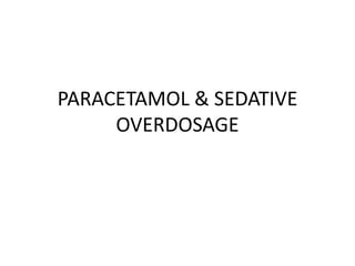 PARACETAMOL & SEDATIVE
     OVERDOSAGE
 