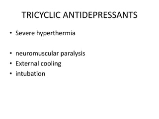 TRICYCLIC ANTIDEPRESSANTS
• Severe hyperthermia

• neuromuscular paralysis
• External cooling
• intubation
 