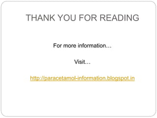 THANK YOU FOR READING
For more information…
Visit…
http://paracetamol-information.blogspot.in
 