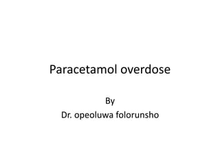 Paracetamol overdose
By
Dr. opeoluwa folorunsho
 