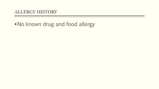 ALLERGY HISTORY
No known drug and food allergy
 
