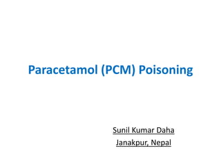 Paracetamol (PCM) Poisoning
Sunil Kumar Daha
Janakpur, Nepal
 