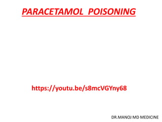 PARACETAMOL POISONING
DR.MANOJ MD MEDICINE
https://youtu.be/s8mcVGYny68
 