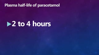 Plasma half-life of paracetamol
2 to 4 hours
 