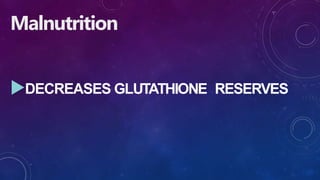 Malnutrition
DECREASES GLUTATHIONE RESERVES
 