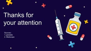 Thanks for
your attention
Sources :
1.uptodate
2. Medscape
 