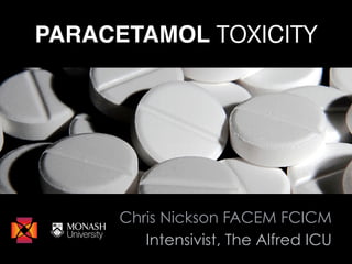 PARACETAMOL TOXICITY
Chris Nickson FACEM FCICM
Intensivist, The Alfred ICU
 