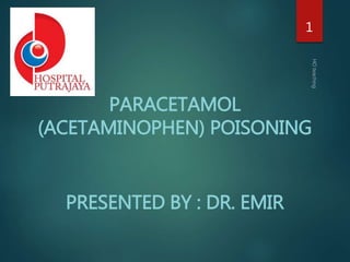 PARACETAMOL
(ACETAMINOPHEN) POISONING
PRESENTED BY : DR. EMIR
1
 