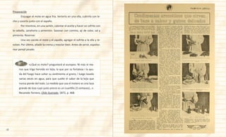 18
Preparación
	 Enjuagar el mote en agua fría. Verterlo en una olla, cubrirlo con le-
che y cocerlo junto con el zapallo.
	 Por mientras, en una sartén, calentar el aceite y hacer un sofrito con
la cebolla, zanahoria y pimentón. Sazonar con comino, ají de color, sal y
pimienta. Reservar.
	 Una vez cocido el mote y el zapallo, agregar el sofrito a la olla y re-
volver. Por último, añadir la crema y mezclar bien. Antes de servir, espolvo-
rear perejil picado.
	 	 «¿Qué es mote? preguntará el europeo. Ni más ni me-
nos que trigo hervido en lejía, la que por su fortaleza i la ayu-
da del fuego hace soltar su vestimenta al grano, i luego lavado
varias veces en agua, para que suelte el sabor de la lejía que
nunca pierde del todo. La medida que usa el motero es una taza
grande de loza cuyo justo precio es un cuartillo (3 centavos)…».
Recaredo Tornero, Chile Ilustrado, 1872, p. 468.
 
