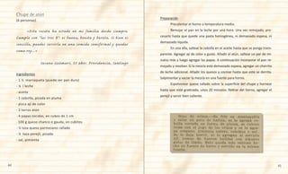 44 45
Preparación
	 Precalentar el horno a temperatura media.
	 Remojar el pan en la leche por una hora. Una vez remojado, pro-
cesarlo hasta que quede una pasta homogénea, ni demasiado espesa, ni
demasiado líquida.
	 En una olla, saltear la cebolla en el aceite hasta que se ponga trans-
parente. Agregar ají de color a gusto. Añadir el atún, saltear un par de mi-
nutos más y luego agregar las papas. A continuación incorporar el pan re-
mojado y revolver. Si la mezcla está demasiado espesa, agregar un chorrito
de leche adicional. Añadir los quesos y cocinar hasta que este se derrita.
Salpimentar y vaciar la mezcla en una fuente para horno.
	 Espolvorear queso rallado sobre la superficie del chupe y hornear
hasta que esté gratinado, unos 20 minutos. Retirar del horno, agregar el
perejil y servir bien caliente.
(6 personas)
	 «Esta receta ha estado en mi familia desde siempre.
Cumple con “las tres B”: es buena, bonita y barata. Si bien es
sencilla, puedes servirla en una comida semiformal y quedar
como rey...»
Susana Gazmuri, 33 años. Providencia, Santiago
Ingredientes
- 1 ½  marraqueta (puede ser pan duro)
- ½  l leche
- aceite
- 1 cebolla, picada en pluma
- pizca ají de color
- 2 tarros atún
- 4 papas cocidas, en cubos de 1 cm
. 100 g queso chanco o gauda, en cubitos
- ½ taza queso parmesano rallado
- ½  taza perejil, picado
- sal, pimienta
Chupe de atún
 
