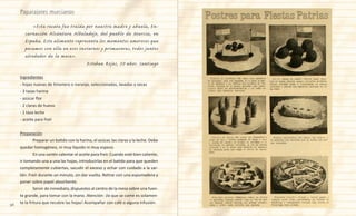 56
	 «Esta receta fue traída por nuestra madre y abuela, En-
carnación Alcántara Albaladejo, del pueblo de Murcia, en
España. Este alimento representa los momentos amorosos que
pasamos con ella en esos inviernos y primaveras, todos juntos
alrededor de la mesa».
Esteban Rojas, 50 años. Santiago
Ingredientes
- hojas nuevas de limonero o naranjo, seleccionadas, lavadas y secas
- 3 tazas harina
- azúcar flor
- 2 claras de huevo
- 1 taza leche
- aceite para freír
Preparación
	 Preparar un batido con la harina, el azúcar, las claras y la leche. Debe
quedar homogéneo, ni muy líquido ni muy espeso.
	 En una sartén calentar el aceite para freír. Cuando esté bien caliente,
ir tomando una a una las hojas, introducirlas en el batido para que queden
completamente cubiertas, sacudir el exceso y echar con cuidado a la sar-
tén. Freír durante un minuto, sin dar vuelta. Retirar con una espumadera y
poner sobre papel absorbente.
	 Servir de inmediato, dispuestos al centro de la mesa sobre una fuen-
te grande, para tomar con la mano. Atención: ¡lo que se come es solamen-
te la fritura que recubre las hojas! Acompañar con café o alguna infusión.
Paparajotes murcianos
 