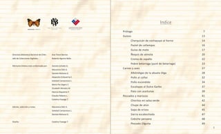 5
Prólogo	 	 	 	 	 	 	 	   	   7
Guisos	 	 	 	 	 	 	 	 	 13
	 Charquicán de cochayuyo al horno	 	 	 	 14
	 Pastel de callampas	 	 	 	 	 	 16
	 Guiso de mote	 	 	 	 	 	 	 17
	 Ñoquis de sémola	 	 	 	 	 	 	 20
	 Crema de zapallo	 	 	 	 	 	 	 22
	 Pobre betarraga (puré de betarraga)	 	 	 	 23
Carnes y aves	 	 	 	 	 	 	 	 27
	 Albóndigas de la abuela Olga	 	 	 	 	 28
	 Pollo al coñac	 	 	 	 	 	 	 32
	 Pollo escondido	 	 	 	 	 	 	 34
	 Escalopas al Dulce Garbo		 	 	 	 	 37
	 Pato con aceitunas		 	 	 	 	 	 39
Pescados y mariscos	 	 	 	 	 	 	 41
	 Choritos en salsa verde	 	 	 	 	 	 42
	 Chupe de atún	 	 	 	 	 	 	 44
	 Sopa de erizos	 	 	 	 	 	 	 45
	 Sierra escabechada	 	 	 	 	 	 47
	 Cebiche peruano	 	 	 	 	 	 	 48
	 Pescado Olguita	 	 	 	 	 	 	 49
Directora Biblioteca Nacional de Chile:	 Ana Tironi Barrios
Jefe de Colecciones Digitales: 	 	 Roberto Aguirre Bello
Memoria Chilena está conformado por:	 Daniela Schütte G.
	 	 	 	 	 Macarena Dölz A.
	 	 	 	 	 Daniela Mahana G.
	 	 	 	 	 Alejandra Echeverría E.
	 	 	 	 	 Soledad Camponovo L.
	 	 	 	 	 María Paz Zegers C.
	 	 	 	 	 Elizabeth Morales M.
	 	 	 	 	 Patricia Riquelme P.
	 	 	 	 	 Claudia Pallares L.
	 	 	 	 	 Catalina Fravega T.
Edición, selección y notas: 	 	 Macarena Dölz A.
	 	 	 	 	 Soledad Camponovo L.
	 	 	 	 	 Daniela Mahana G.
Diseño: 		 	 	 	 Catalina Fravega T.
Indice
memoria chilena
 