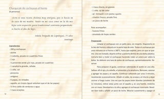 14 15
- 1 taza choclo, en granos
- 1 cdta. ají de color
- ají  merquén o en pasta a gusto
- cilantro fresco, picado fino
- un poco de leche
Para acompañar:
- huevos fritos
- ensalada de hojas verdes
Preparación
	 Limpiar el cochayuyo con un paño seco, sin mojarlo. Disponerlo en
la lata del horno y ubicarla en la parte baja de este. Tostar el cochayuyo por
unos minutos en el horno a 180°C, hasta que explote, pero sin que se que-
me. Una vez tostado, dejarlo enfriar y ponerlo dentro de una bolsa plástica.
Cerrarla bien y moler el cochayuyo haciendo rodar un uslero por sobre la
bolsa. Se obtiene una taza de polvo de cochayuyo, aproximadamente. Re-
servar.
	 Para preparar el guiso, comenzar calentando el aceite en una olla.
Saltear allí el ajo y la cebolla, el pimentón y la zanahoria. Remover, sazonar
y agregar las papas y el zapallo. Continuar salteando por unos 3 minutos,
revolviendo ocasionalmente. Añadir el caldo, las arvejas y el choclo y dejar
cocinar a fuego suave. Una vez que las papas estén blandas (alrededor de
12 minutos), retirar estas junto con el zapallo y, en una fuente, molerlos
con un mazo. Devolverlos a la olla y agregar el cochayuyo reservado. Revol-
ver bien todo y añadir un poco de leche. Mezclar suavemente y apagar el
(6 personas)
«Esta es una receta chilena muy antigua, que se hacía en
la casa de mi madre. Tanto en mi casa como en la de mis
hijas este exquisito guiso tradicional continúa preparándo-
se hasta el día de hoy».
Adela Delgado de Lopetegui, 71 años
Santiago
Ingredientes
- 200 g cochayuyo
- aceite
- 1 cebolla, picada en cuadritos finos
- 1 ajo
- ½ pimentón verde y/o rojo, picado en cuadritos
- 1 zanahoria grande, rallada
- 1 cdta. sal
- pimienta
- orégano
- 4 papas, en mitades
- zapallo, en trozos (igual volumen que el de las papas)
- ½ litro caldo de verduras o agua
- 1 taza arvejitas
Charquicán de cochayuyo al horno
 