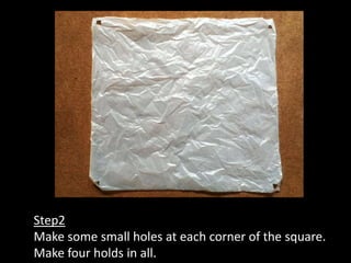 Step2
Make some small holes at each corner of the square.
Make four holds in all.
 