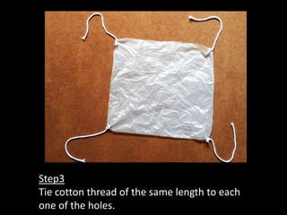Step3
Tie cotton thread of the same length to each
one of the holes.
 